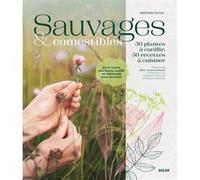 Sauvages et comestibles - 50 plantes à cueillir, 50 recettes à cuisiner Mathilde Simon (Auteur), Marc-André Selosse (Préface)