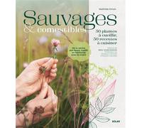 Sauvages et comestibles - 50 plantes à cueillir, 50 recettes à cuisiner - Mathilde Simon - Solar - broché - Guide