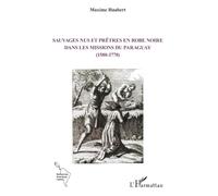 Sauvages nus et prêtres en robe noire dans les missions du Paraguay (1580-1770)