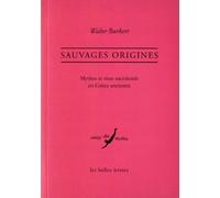 Sauvages Origines - Mythes Et Rites Sacrificiels En Grèce Ancienne