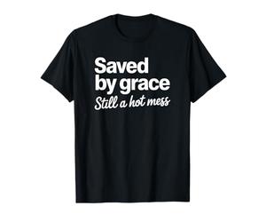 Sauvé par Grace, Still a Hot Mess T-Shirt