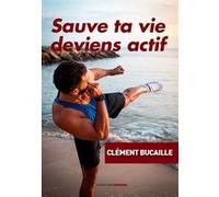Sauve ta vie, deviens actif Clément Bucaille (Auteur)