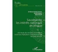 Sauvegarder les intérêts nationaux en Afrique Une étude des menaces économiques et de leurs implications sur la souveraineté des États africains - Etienne Fabaka Sissoko - L'harmattan - broché - Etude