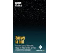Sauver la nuit: Comment l'obscurité disparaît,ce que sa disparition fait au vivant et comment la reconquérir