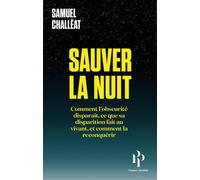 Sauver La Nuit - Comment L'obscurité Disparaît, Ce Que Sa Disparition Fait Au Vivant, Et Comment La Reconquérir