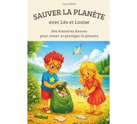 Sauver la planète avec Léo et Louise: Livre écologique pour enfants : histoires ludiques et tendres avec Léo et Louise pour sensibiliser vos petits à ... et leur donner envie d’aimer la Terre.