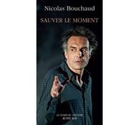 Sauver le moment Nicolas Bouchaud (Auteur), Véronique Timsit (Préface), Georges Banu (Postface)