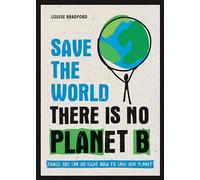 Sauver le monde : Il n'y a pas de planète B : Ce que vous pouvez faire dès maintenant pour sauver notre planète