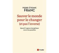 Sauver le monde pour le changer (et pas l’inverse) Quand l'urgence énergétique rouvre les possibles - Pierre-Etienne Franc - Editions de l'Aube - ebook (ePub) - Etude