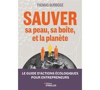 Sauver sa peau, sa boîte, et la planète Le guide d'actions écologiques pour entrepreneurs - Thomas Burbidge - Eyrolles - broché - Guide