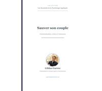 Sauver son couple: Communication, crises et renouveau - Méthode Gottman, CNV et exercices pratiques