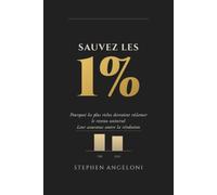 Sauvez les 1 %: Pourquoi les plus riches devraient réclamer le revenu universel - leur assurance contre la révolution