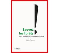 Sauvez les forêts ! : Petit manuel de résistance citoyenne