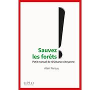 Sauvez les forêts ! : Petit manuel de résistance citoyenne