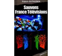 Sauvons France Télévisions - Francis Guthleben - Ginkgo Eds - broché - Essai