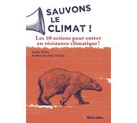 Sauvons le climat !: Les 10 actions pour entrer en résistance climatique !