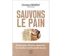 Sauvons le pain - Boulangers, citoyens, amorçons la révolution nutritionnelle du pain