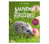 Sauvons les hérissons !: Protéger et accueillir les hérisson au jardin