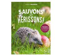 Sauvons les hérissons !: Protéger et accueillir les hérisson au jardin