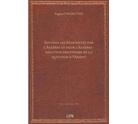 Sauvons les Maronites par l'Algérie et pour l'Algérie : solution provisoire de la question d'Orient, par E. Vayssettes...