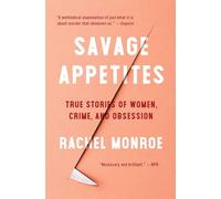 Savage Appetites True Stories of Women Crime and Obsession by Rachel Monroe Rachel Monroe (Auteur)