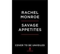 Savage Appetites True Stories of Women Crime and Obsession by Rachel Monroe Rachel Monroe (Auteur)