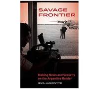 Savage Frontier: Making News, Making Security On The Argentine Border