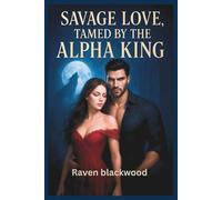 Savage Love,Tamed by the Alpha King: An Arranged Fated Mate Werewolf Romance