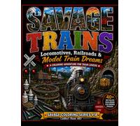 Savage Trains: Locomotives, Railroads & Model Train Dreams