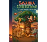 Savanna Christmas - An African Adventure Coloring Book: Over 100 Festive Scenes of Merry Wildlife in the Heart of Africa