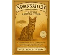 Savannah Cat - The Exotic Domestic Hybrid: A Complete Savannah Cat Care & Ownership Guide - Training, Nutrition, Personality Traits, and Responsible Exotic Cat Care Facts