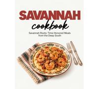 Savannah Cookbook: Savannah Roots: Time-Honored Meals From the Deep South