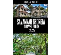 SAVANNAH GEORGIA TRAVEL GUIDE 2025: Modern Exploration of the Southern Heritage