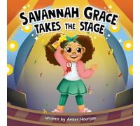 Savannah Grace Takes the Stage: A Story About Confidence, Courage, and Believing in Yourself.