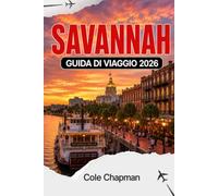 SAVANNAH GUIDA DI VIAGGIO 2026: Guida alla pianificazione del viaggio con itinerari, mappe, cibo locale, percorsi a piedi, spiagge, hotel ed eventi stagionali nella costa della Georgia