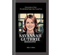 SAVANNAH GUTHRIE BIOGRAPHY: Conversations at Dawn- The Life Behind Today's Most Trusted Voice