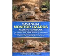 SAVANNAH MONITOR LIZARDS KEEPER'S HANDBOOK: The Complete Guide to Care, Behavior, Enclosure Design, Feeding, Breeding, Health Management & Expert Secrets for Raising a Happy, Healthy Savannah Monitor