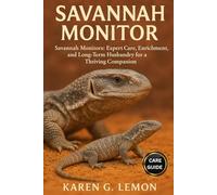 SAVANNAH MONITOR: Savannah Monitors: Expert Care, Enrichment, and Long-Term Husbandry for a Thriving Companion