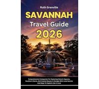 Savannah Travel Guide: 2026 Comprehensive Companion For Exploring Historic Squares, Southern Charm, And Coastal Beauty In Georgia With Local Secrets And Maps To Explore Like A Local