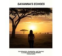 Savanna'S Echoes: An Adventure, Awakening, And Journey To Understand African Wildlife Conservation