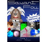 Savant Fou à domicile: ou comment faire facilement chez soi 30 expériences scientifiques simples et VRAIMENT étonnantes.