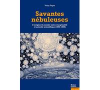 Savantes nébuleuses: L'origine du monde entre marginalité et autorité scientifique (1860-1920)
