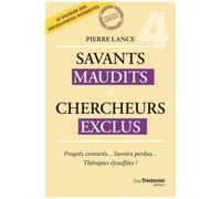 Savants Maudits Chercheurs Exclus - Tome 4, Progrès Censurés... Savoirs Perdus - Thérapies Étouffées !