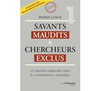 Savants maudits Chercheurs exclus - Un réquisitoire implacable contre la "nomenklatura" scientifique 6ème édition - Tome 1 (1)