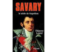 Savary Le séide de Napoléon - Thierry Lentz - Fayard - relié - Biographie