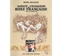 Savate et chausson, boxe francaise d'hier et d'aujourd'hui Michel Delahaye (Auteur)