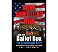 SAVE AMERICA? NAH,: Save the Ballot Box for Americans Only - How Elite Hypocrisy, Open Borders, and "No ID Needed" Lunacy Are Turning Elections into a Bad Joke