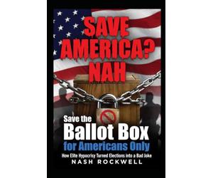 SAVE AMERICA? NAH,: Save the Ballot Box for Americans Only - How Elite Hypocrisy, Open Borders, and "No ID Needed" Lunacy Are Turning Elections into a Bad Joke