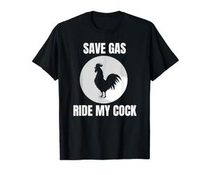 Save Gas Ride My Cock - Coq Lover T-Shirt