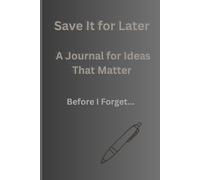 Save It for Later: A Journal for Ideas That Matter: Save My Best Ideas For Future Before I Forget...